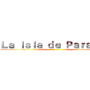 Ｌａ ｉｓｌａ ｄｅ Ｐａｒａｄｉｓ (I)