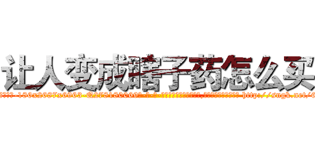 让人变成瞎子药怎么买 (让人变成瞎子药怎么买【电-186x2687x6963-Q278180069元-吉-药-业】我们做的是长期生意,靠的是老客户长期支持 http://sngk.net/6fZAks
)