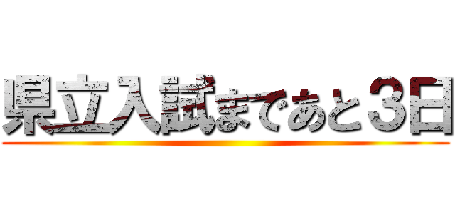 県立入試まであと３日 ()