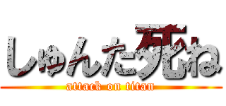 しゅんた死ね (attack on titan)