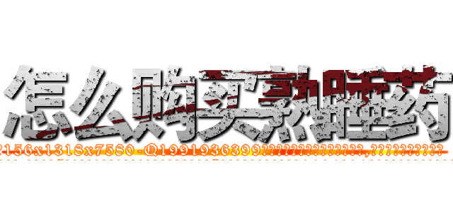 怎么购买熟睡药 (怎么购买熟睡药【电.话156x1318x7580-Q1991936399鑫宏药业】我们做的是长期生意,靠的是老客户长期支持
参考消息网2月20日报道 韩媒称，“剩女多、离婚率高的城市，房价一定会上涨。”这是中国经济学家金岩石2016年12月参加在上海举行的房地产相关论坛时说的话。
)