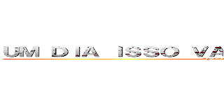 ＵＭ ＤＩＡ ＩＳＳＯ ＶＡＩ ＴＥＲ ＱＵＥ ＰＡＲＡＲ (AMARAL, LUCIANO)