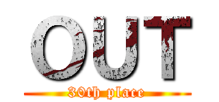 ＯＵＴ (30th place)