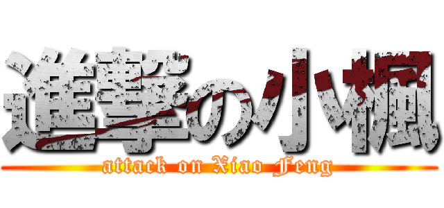 進撃の小楓 (attack on Xiao Feng)