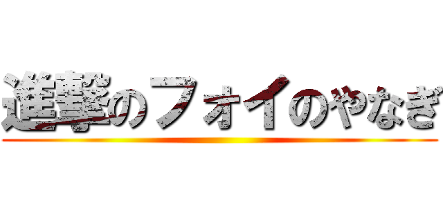 進撃のフォイのやなぎ ()