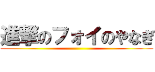 進撃のフォイのやなぎ ()