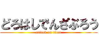 どろはしでんざぶろう (attack on titan)