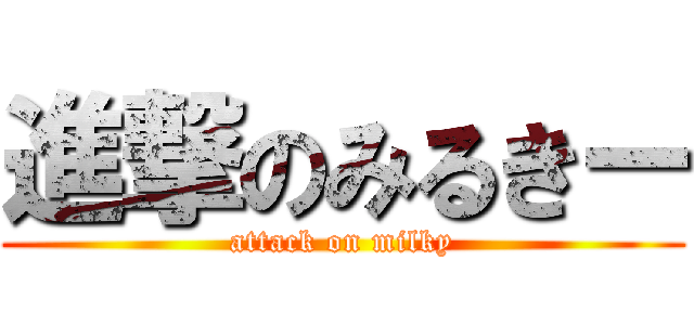 進撃のみるきー (attack on milky)