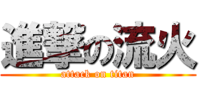 進撃の流火 (attack on titan)