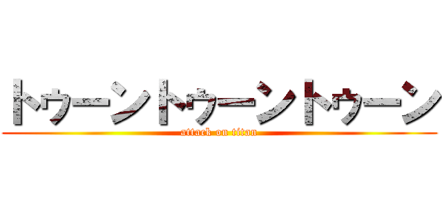 トゥーントゥーントゥーン (attack on titan)