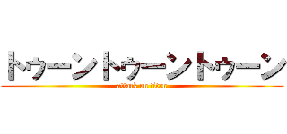 トゥーントゥーントゥーン (attack on titan)