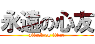 永遠の心友 (attack on titan)