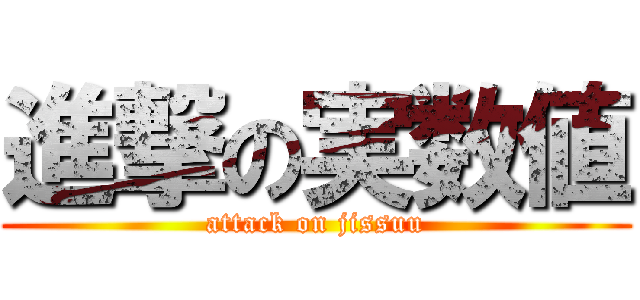 進撃の実数値 (attack on jissuu)