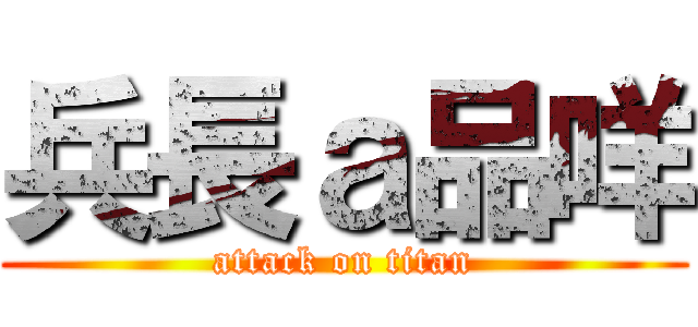 兵長ａ品咩 (attack on titan)