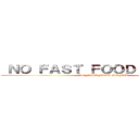  ＮＯ ＦＡＳＴ ＦＯＯＤ ＮＯ ＦＡＴ ( NO FAST FOOD NO FAT)