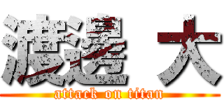 渡邊 大 (attack on titan)