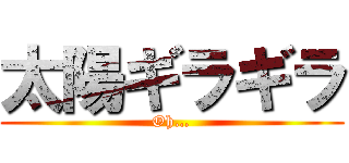 太陽ギラギラ (Oh…)