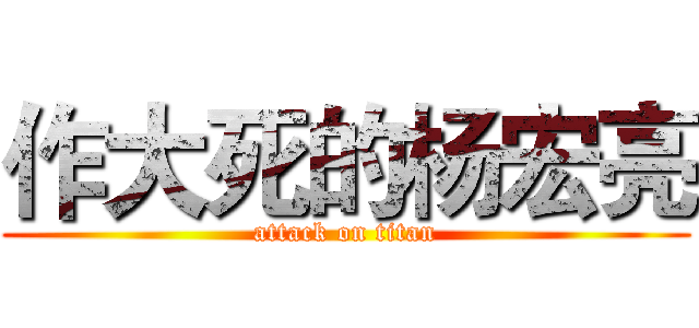 作大死的杨宏亮 (attack on titan)