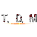 Ｔ．Ｄ．Ｍ (チーム ダイナミック メタルシティ)
