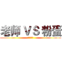 老师 ＶＳ 粉蛋 (秒睡神必胜)