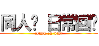 同人馆 日常回归 (attack on titan)