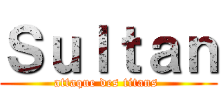 Ｓｕｌｔａｎ (attaque des titans )