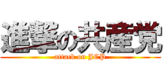進撃の共産党 (attack on JCP)