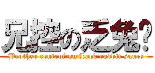 兄控の乏兔酱 (Brother control on Lack rabbit sauce)