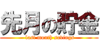 先月の貯金 ( last month savings)