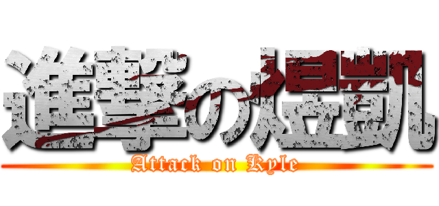 進撃の煜凱 (Attack on Kyle)