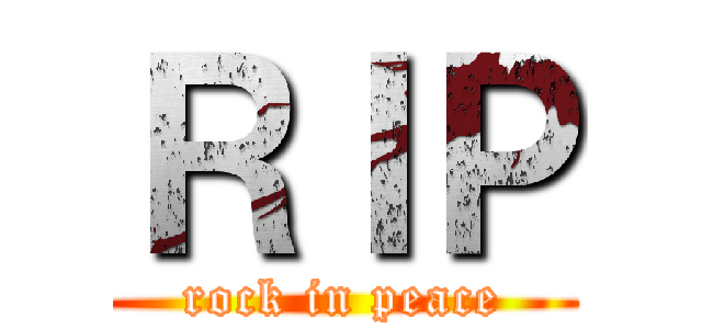 ＲＩＰ (rock in peace)