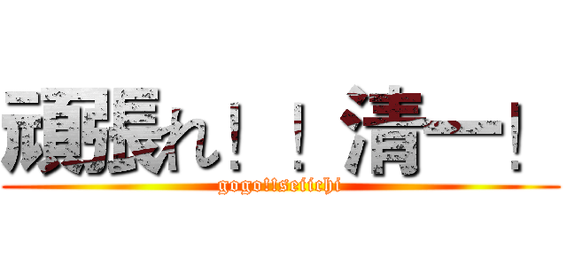 頑張れ！！清一！ (gogo!!seiichi)