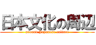 日本文化の周辺 (around Japanese culture)