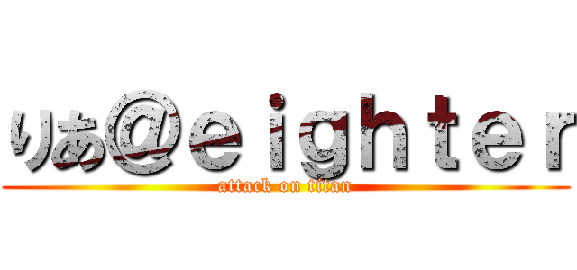 りあ＠ｅｉｇｈｔｅｒ (attack on titan)