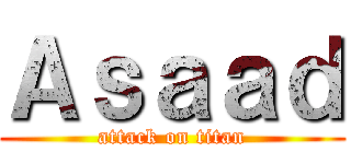 Ａｓａａｄ (attack on titan)