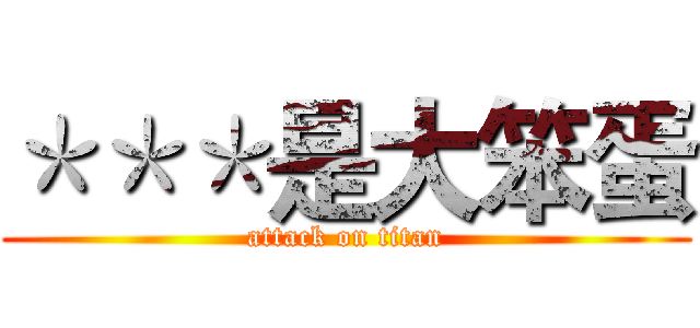 ＊＊＊是大笨蛋 (attack on titan)