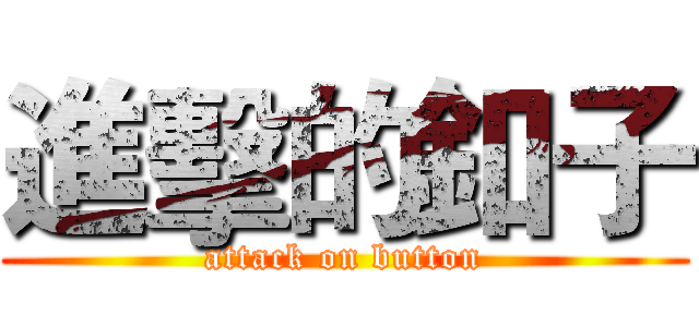 進擊的釦子 (attack on button)