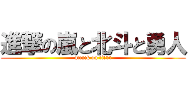 進撃の嵐と北斗と勇人 (attack on titan)