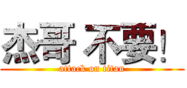 杰哥 不要！ (attack on titan)