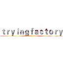 ｔｒｙｉｎｇｆａｃｔｏｒｙ (attack on titan)