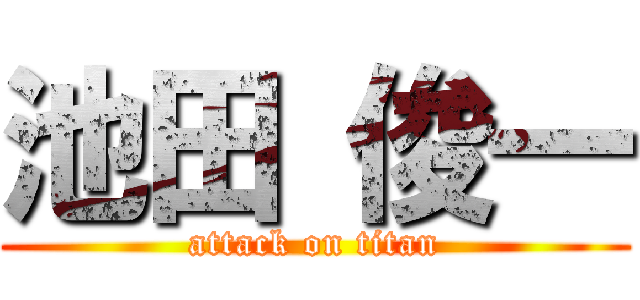池田 俊一 (attack on titan)