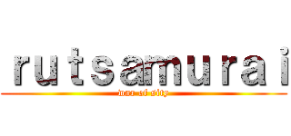 ｒｕｔｓａｍｕｒａｉ (war of sity)