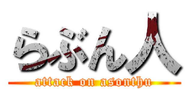 らぶん人 (attack on asonthu)