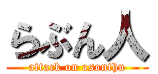 らぶん人 (attack on asonthu)