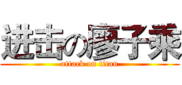 进击の廖子乘 (attack on titan)