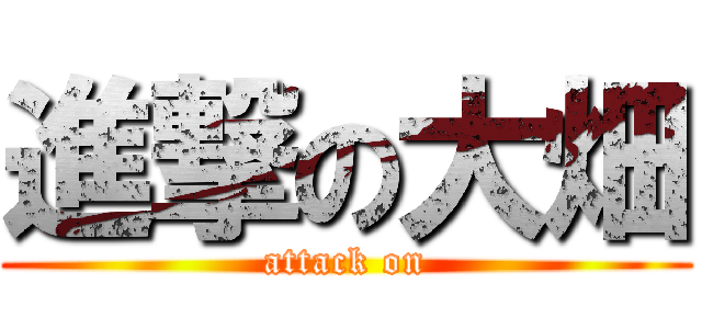 進撃の大畑 (attack on)