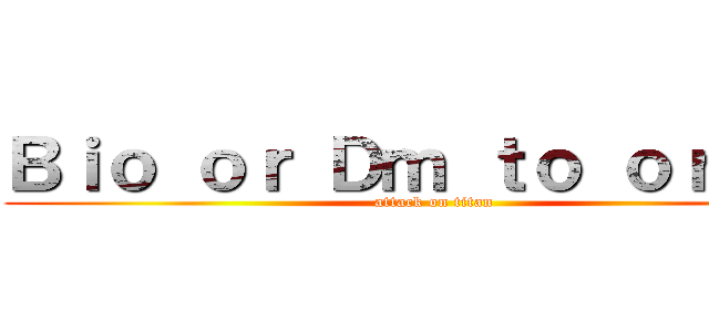 Ｂｉｏ ｏｒ Ｄｍ ｔｏ ｏｒｄｅｒ (attack on titan)