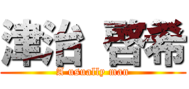 津治 啓希 (A usually man)