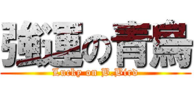 強運の青烏 (Lucky on B.Bird)