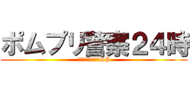 ポムプリ警察２４時 (これだから品川区はSP)